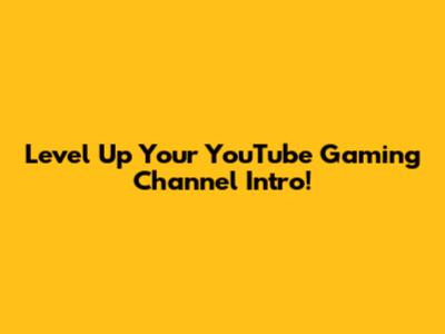 Level Up Your YouTube Gaming Channel Intro!