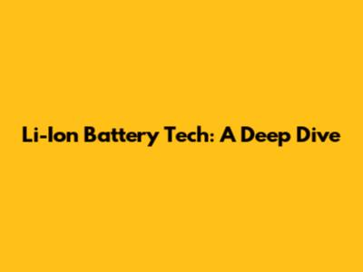 Li-Ion Battery Tech: A Deep Dive
