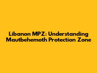 Libanon MPZ: Understanding Mautbehemoth Protection Zone