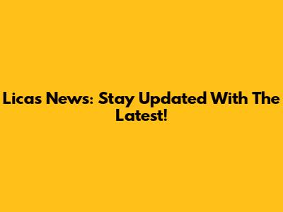 Licas News: Stay Updated With The Latest!