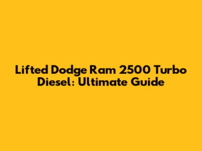 Lifted Dodge Ram 2500 Turbo Diesel: Ultimate Guide
