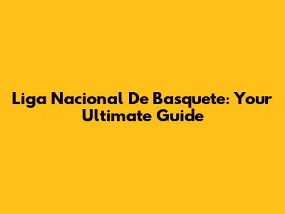 Liga Nacional De Basquete: Your Ultimate Guide