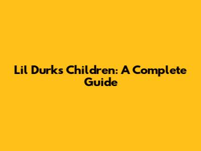 Lil Durk's Children: A Complete Guide