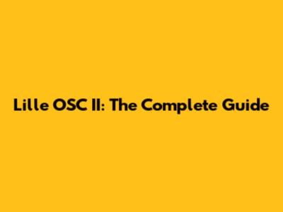 Lille OSC II: The Complete Guide