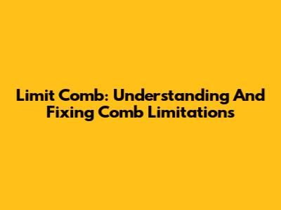 Limit Comb: Understanding And Fixing Comb Limitations