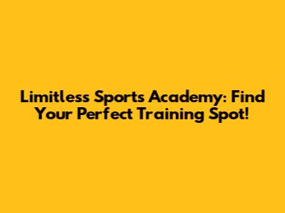 Limitless Sports Academy: Find Your Perfect Training Spot!