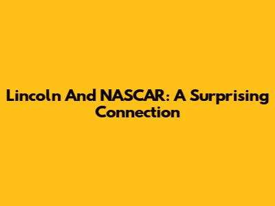Lincoln And NASCAR: A Surprising Connection