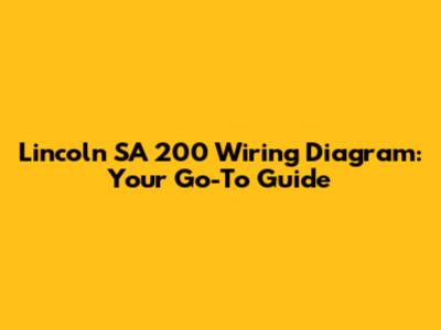 Lincoln SA 200 Wiring Diagram: Your Go-To Guide