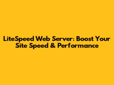 LiteSpeed Web Server: Boost Your Site Speed & Performance