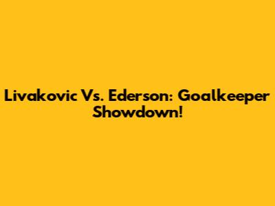 Livakovic Vs. Ederson: Goalkeeper Showdown!