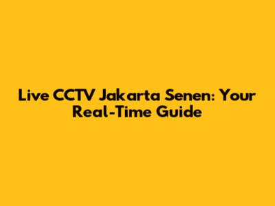 Live CCTV Jakarta Senen: Your Real-Time Guide