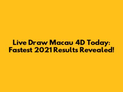 Live Draw Macau 4D Today: Fastest 2021 Results Revealed!