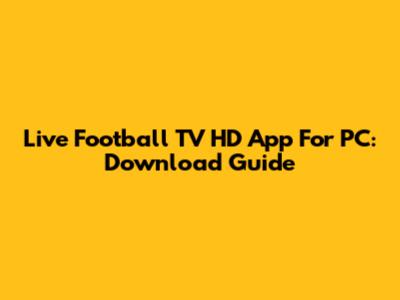 Live Football TV HD App For PC: Download Guide