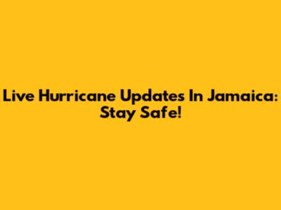 Live Hurricane Updates In Jamaica: Stay Safe!