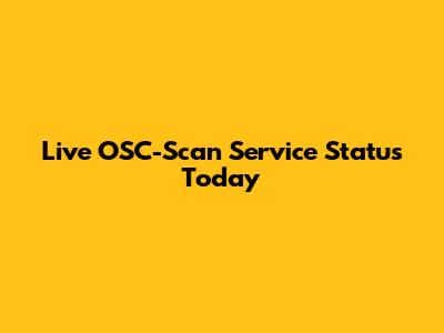 Live OSC-Scan Service Status Today