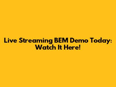 Live Streaming BEM Demo Today: Watch It Here!