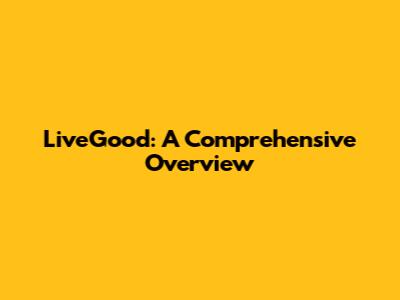 LiveGood: A Comprehensive Overview