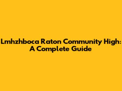 Lmhzhboca Raton Community High: A Complete Guide