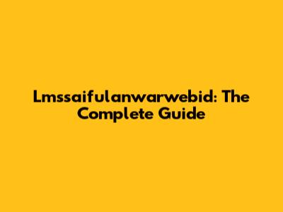 Lmssaifulanwarwebid: The Complete Guide