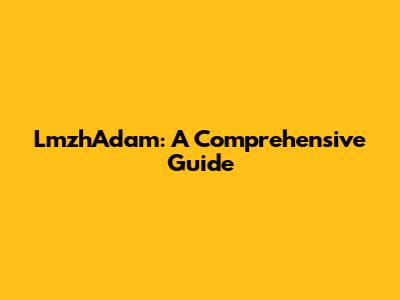 LmzhAdam: A Comprehensive Guide