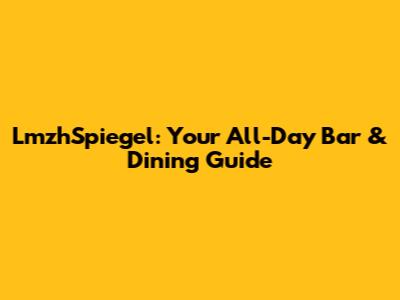 LmzhSpiegel: Your All-Day Bar & Dining Guide