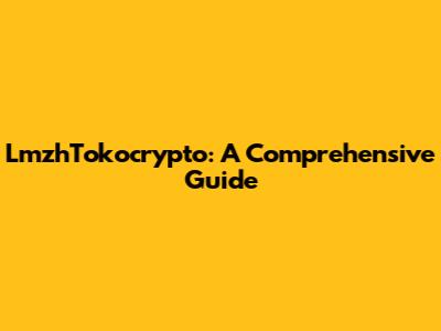 LmzhTokocrypto: A Comprehensive Guide