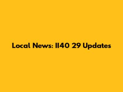 Local News: II40 29 Updates