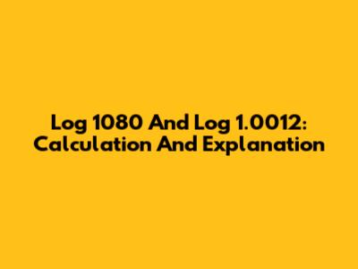 Log 1080 And Log 1.0012: Calculation And Explanation