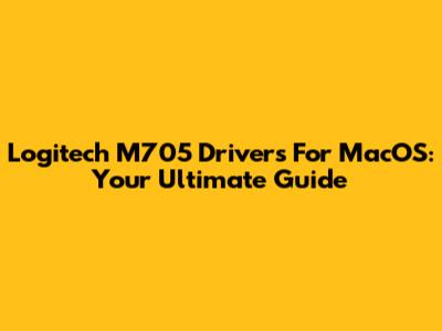 Logitech M705 Drivers For MacOS: Your Ultimate Guide