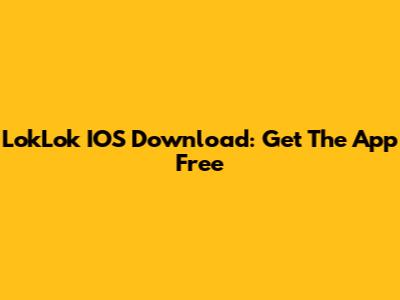 LokLok IOS Download: Get The App Free