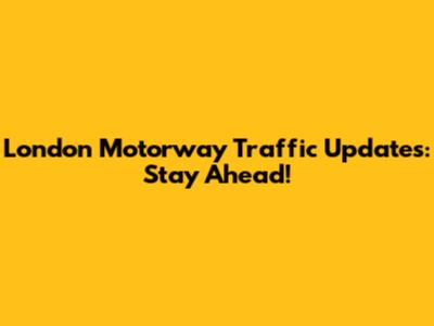 London Motorway Traffic Updates: Stay Ahead!