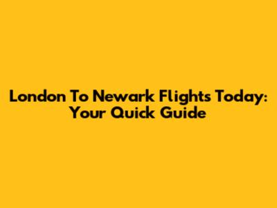 London To Newark Flights Today: Your Quick Guide