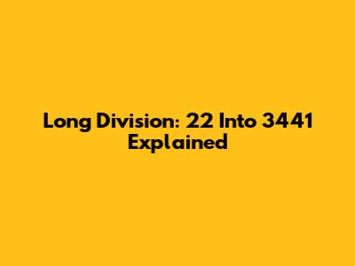 Long Division: 22 Into 3441 Explained