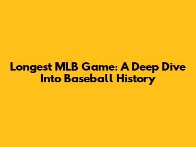 Longest MLB Game: A Deep Dive Into Baseball History