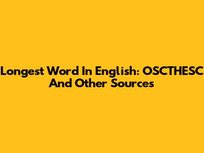 Longest Word In English: OSCTHESC And Other Sources