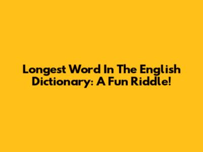 Longest Word In The English Dictionary: A Fun Riddle!