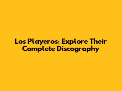 Los Playeros: Explore Their Complete Discography