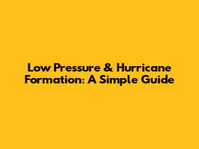 Low Pressure & Hurricane Formation: A Simple Guide