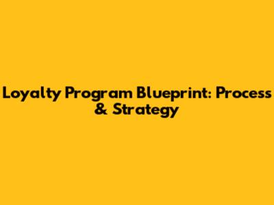 Loyalty Program Blueprint: Process & Strategy