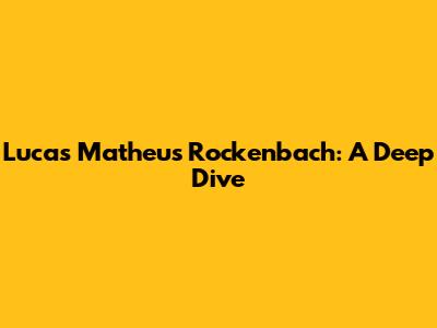 Lucas Matheus Rockenbach: A Deep Dive