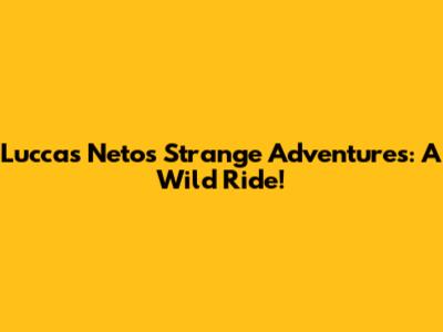 Luccas Neto's Strange Adventures: A Wild Ride!