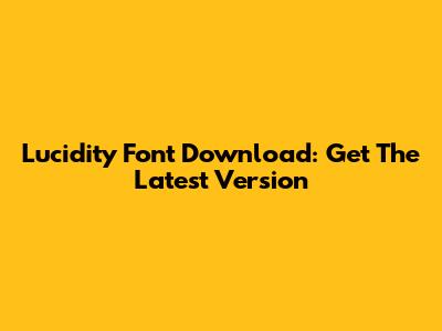 Lucidity Font Download: Get The Latest Version