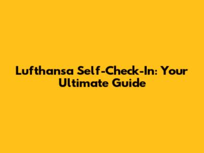 Lufthansa Self-Check-In: Your Ultimate Guide
