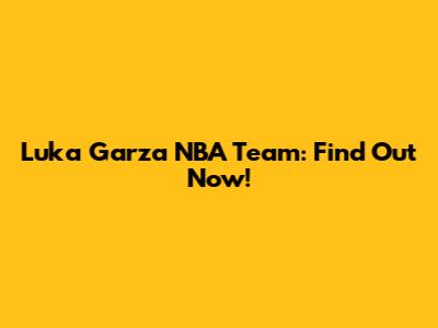 Luka Garza NBA Team: Find Out Now!