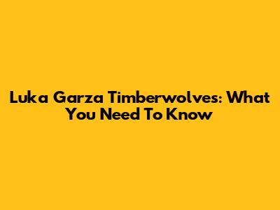 Luka Garza Timberwolves: What You Need To Know