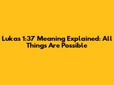 Lukas 1:37 Meaning Explained: All Things Are Possible