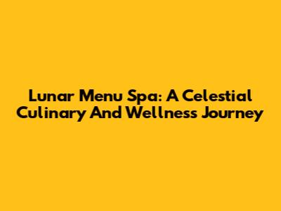 Lunar Menu Spa: A Celestial Culinary And Wellness Journey