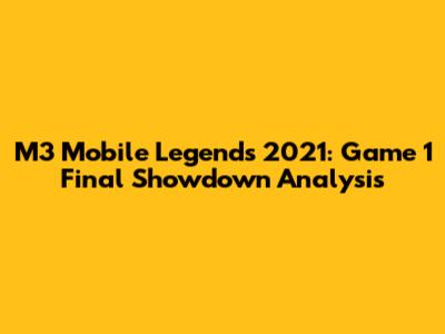 M3 Mobile Legends 2021: Game 1 Final Showdown Analysis