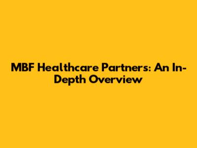 MBF Healthcare Partners: An In-Depth Overview