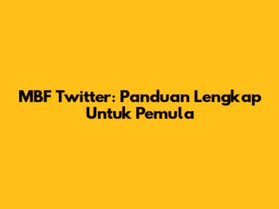 MBF Twitter: Panduan Lengkap Untuk Pemula